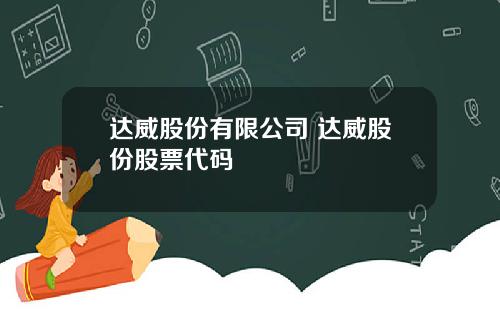 达威股份有限公司 达威股份股票代码