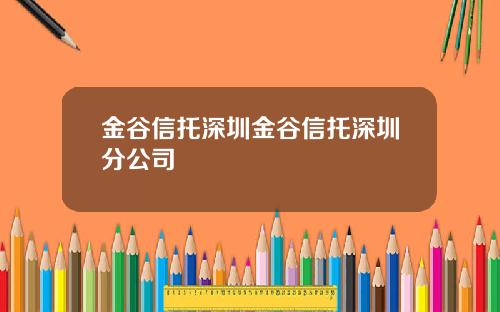 金谷信托深圳金谷信托深圳分公司