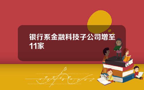 银行系金融科技子公司增至11家