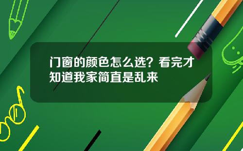 门窗的颜色怎么选？看完才知道我家简直是乱来