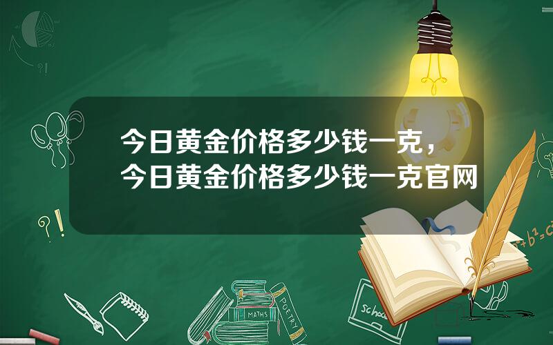 今日黄金价格多少钱一克，今日黄金价格多少钱一克官网