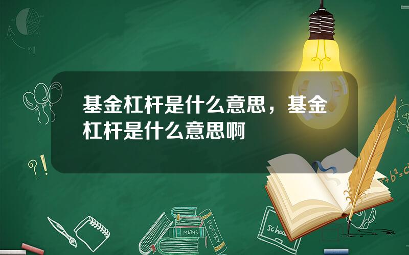 基金杠杆是什么意思，基金杠杆是什么意思啊