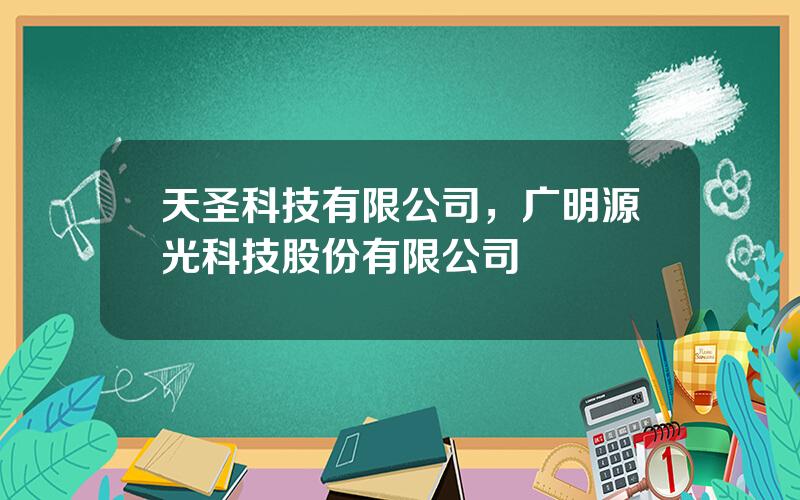 天圣科技有限公司，广明源光科技股份有限公司