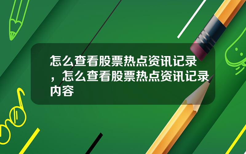 怎么查看股票热点资讯记录，怎么查看股票热点资讯记录内容