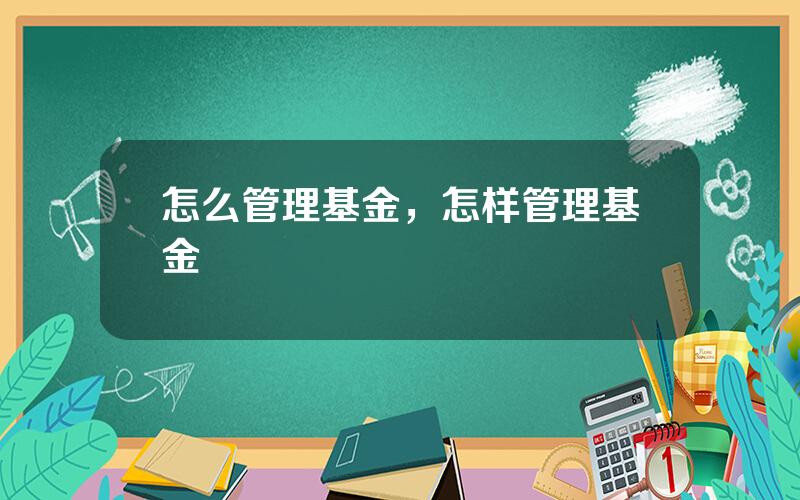 怎么管理基金，怎样管理基金