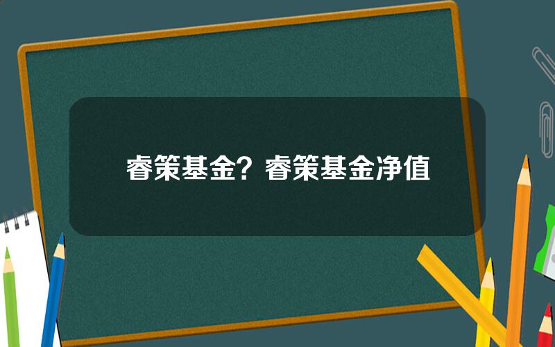 睿策基金？睿策基金净值