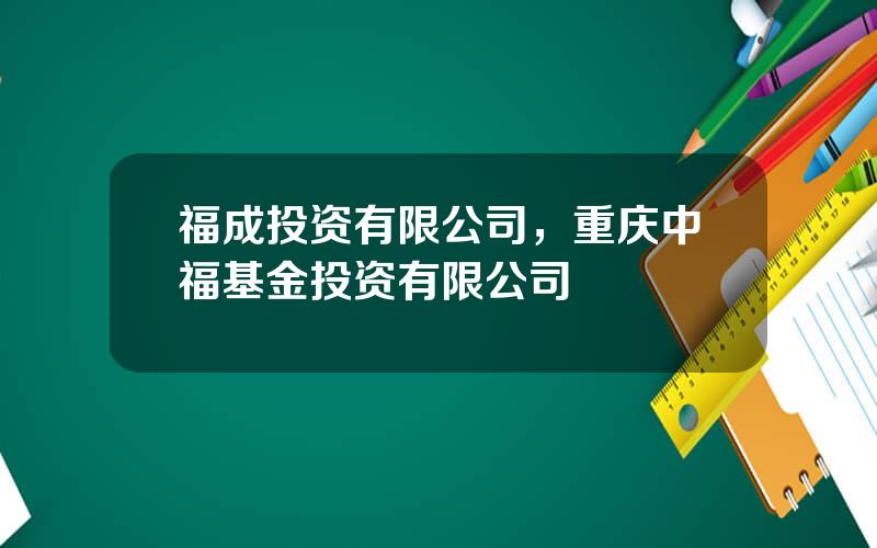 福成投资有限公司，重庆中福基金投资有限公司