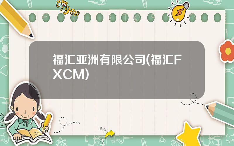 福汇亚洲有限公司(福汇FXCM)