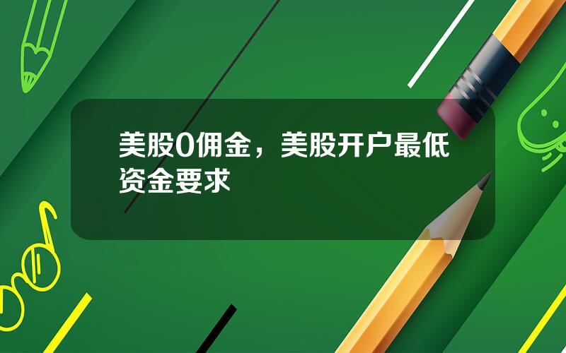 美股0佣金，美股开户最低资金要求