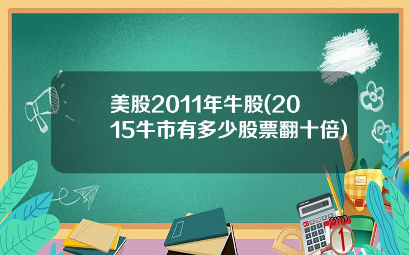 美股2011年牛股(2015牛市有多少股票翻十倍)