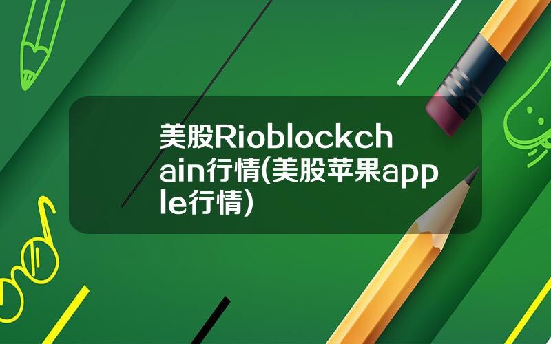 美股Rioblockchain行情(美股苹果apple行情)