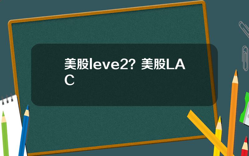 美股leve2？美股LAC