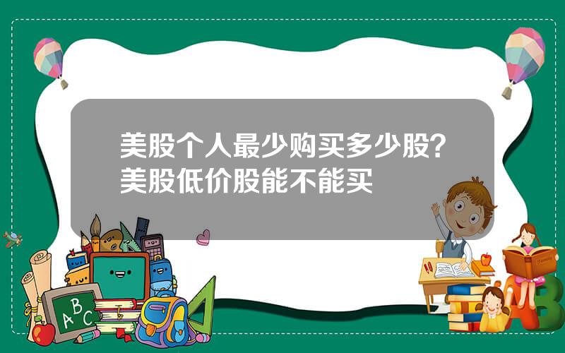 美股个人最少购买多少股？美股低价股能不能买