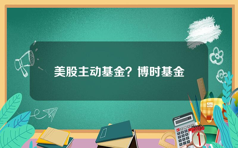 美股主动基金？博时基金