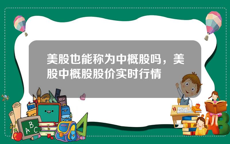 美股也能称为中概股吗，美股中概股股价实时行情