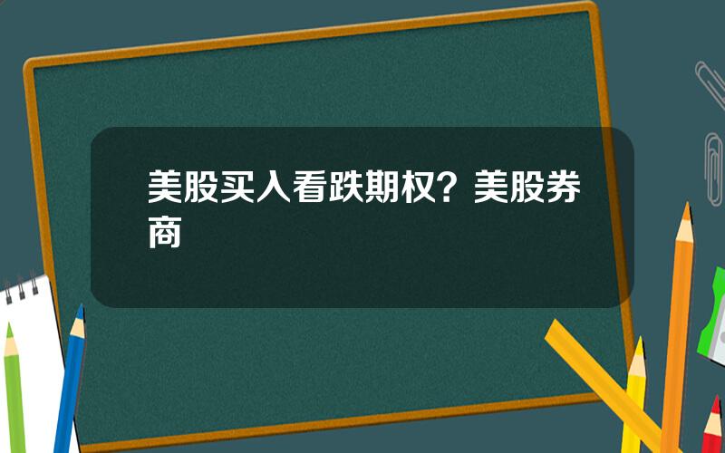 美股买入看跌期权？美股券商