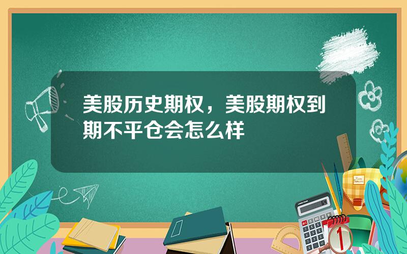 美股历史期权，美股期权到期不平仓会怎么样