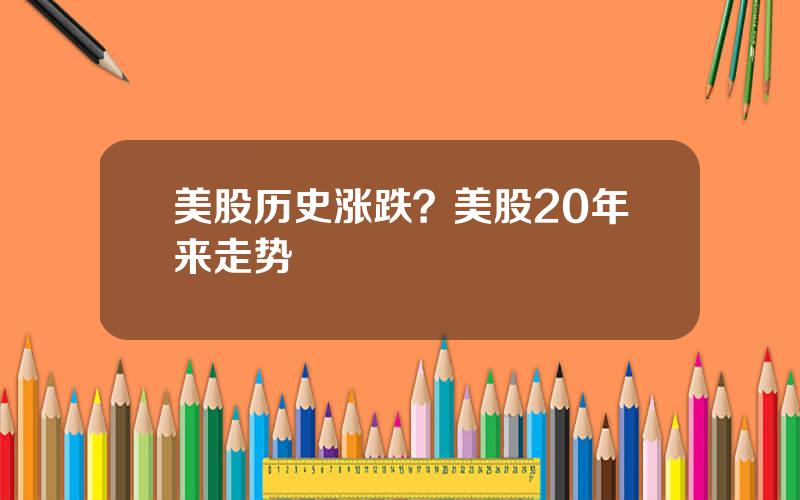 美股历史涨跌？美股20年来走势