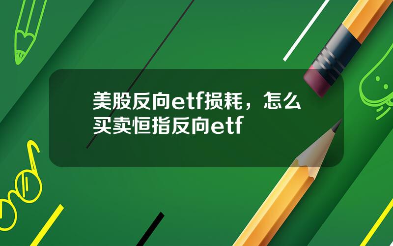 美股反向etf损耗，怎么买卖恒指反向etf