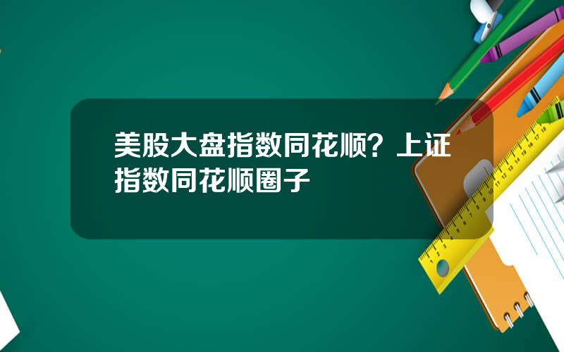 美股大盘指数同花顺？上证指数同花顺圈子