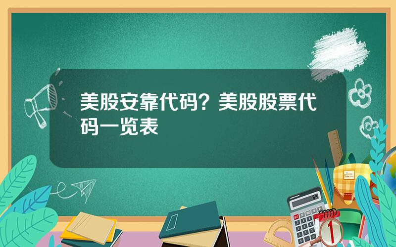 美股安靠代码？美股股票代码一览表