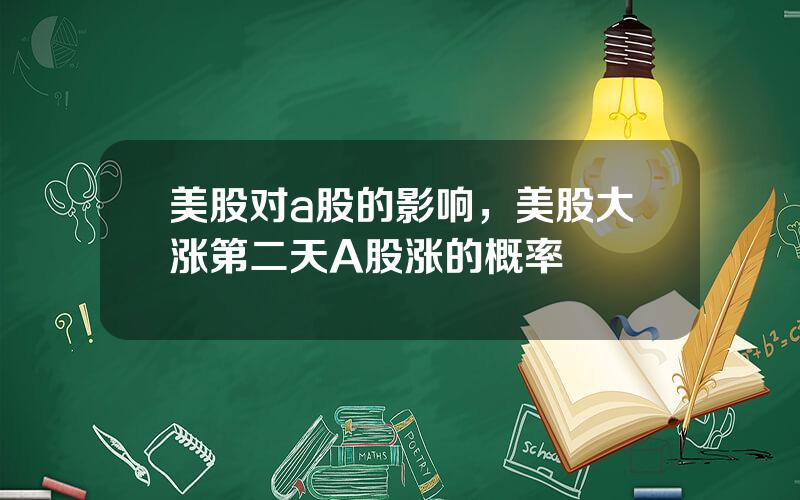 美股对a股的影响，美股大涨第二天A股涨的概率