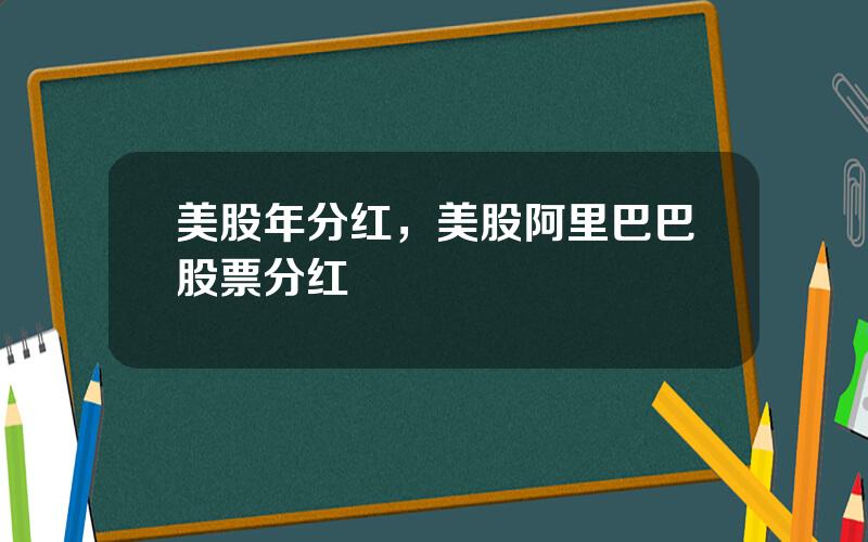 美股年分红，美股阿里巴巴股票分红