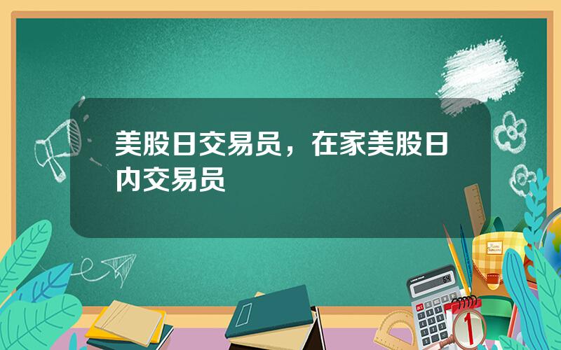 美股日交易员，在家美股日内交易员