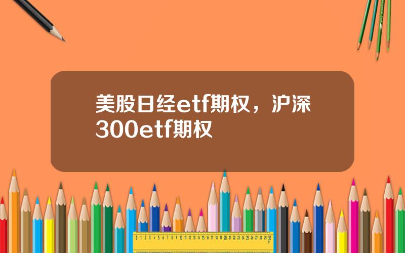 美股日经etf期权，沪深300etf期权