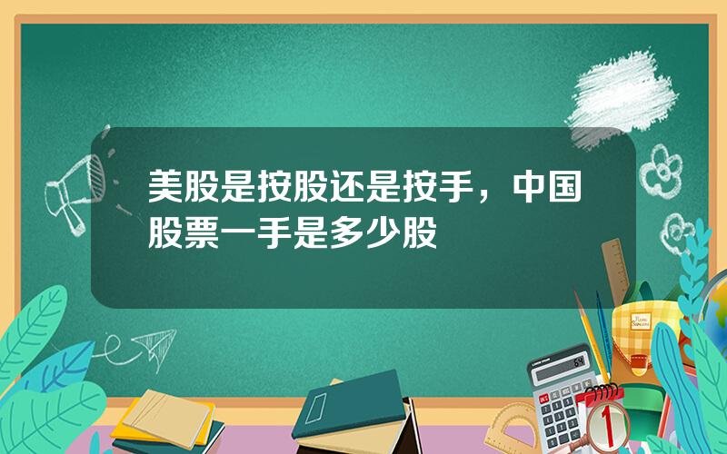 美股是按股还是按手，中国股票一手是多少股