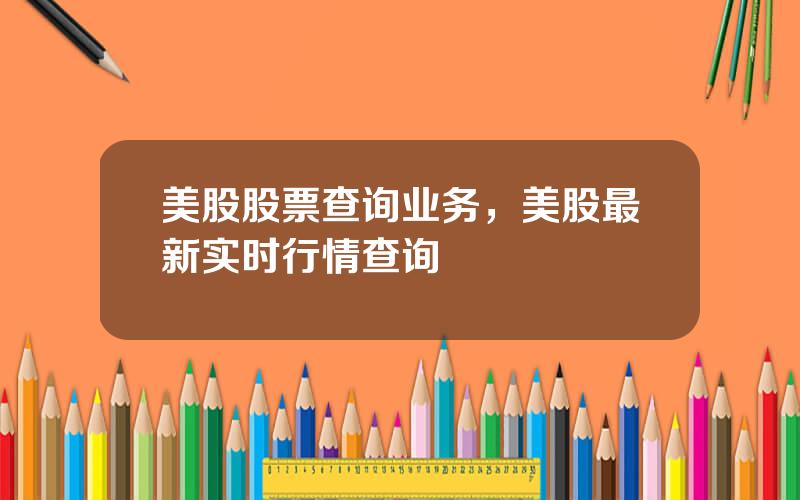 美股股票查询业务，美股最新实时行情查询