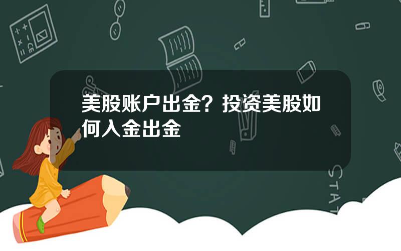 美股账户出金？投资美股如何入金出金