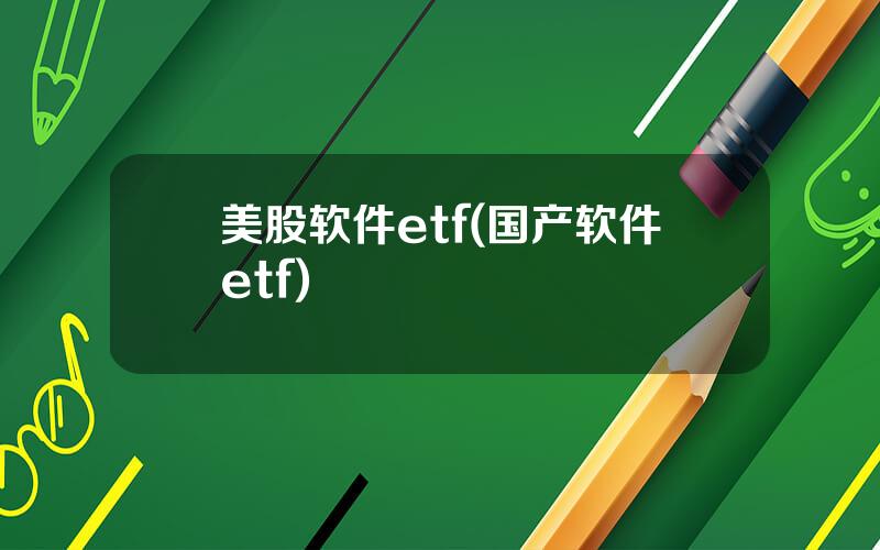 美股软件etf(国产软件etf)