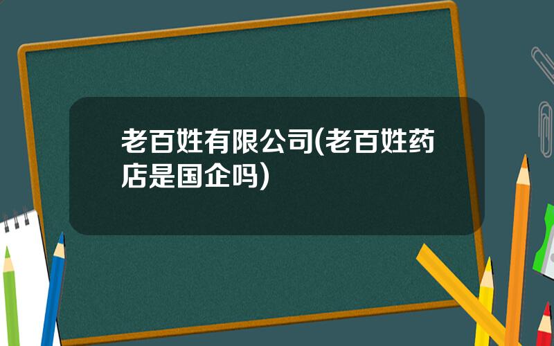 老百姓有限公司(老百姓药店是国企吗)