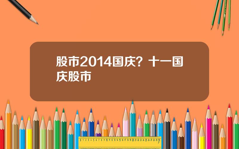 股市2014国庆？十一国庆股市