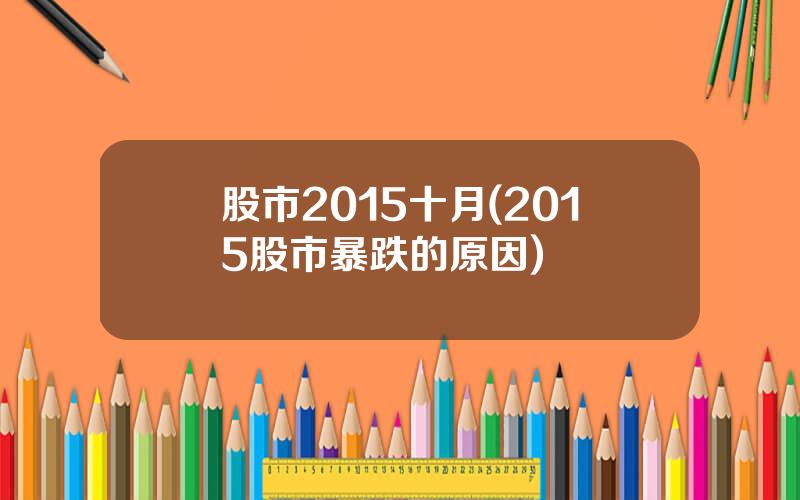 股市2015十月(2015股市暴跌的原因)