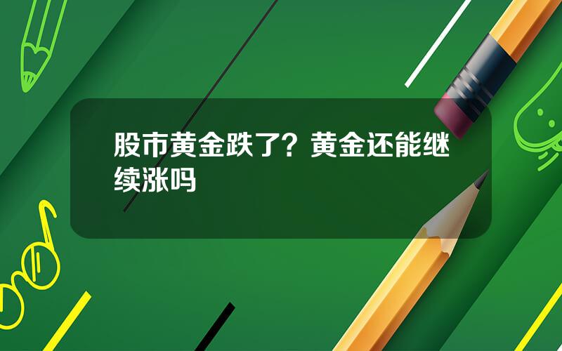 股市黄金跌了？黄金还能继续涨吗