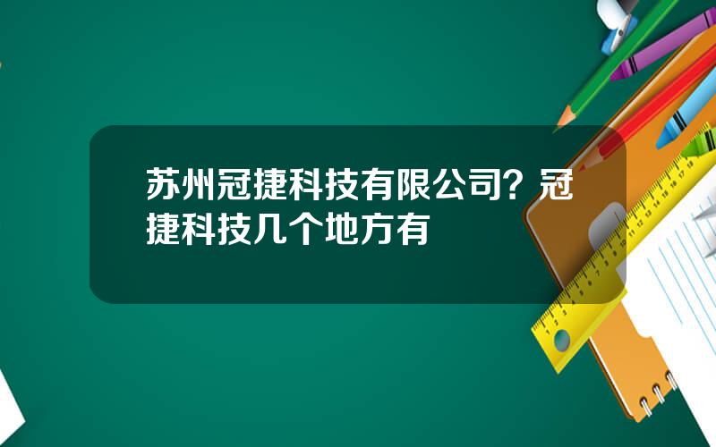 苏州冠捷科技有限公司？冠捷科技几个地方有