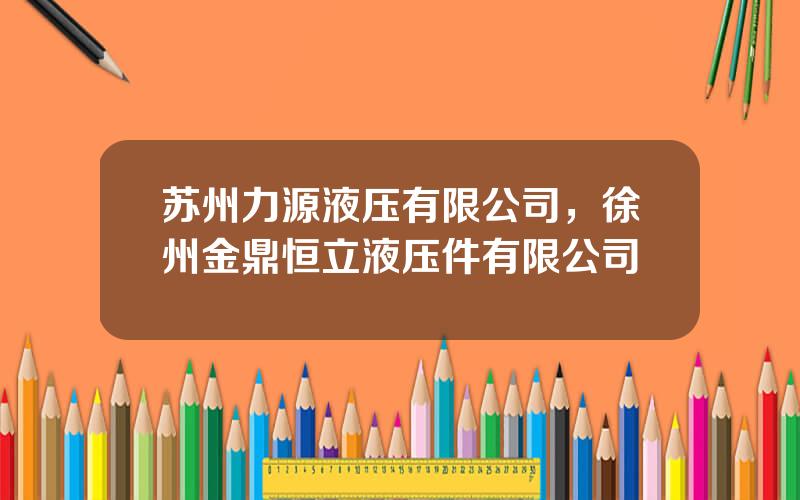 苏州力源液压有限公司，徐州金鼎恒立液压件有限公司