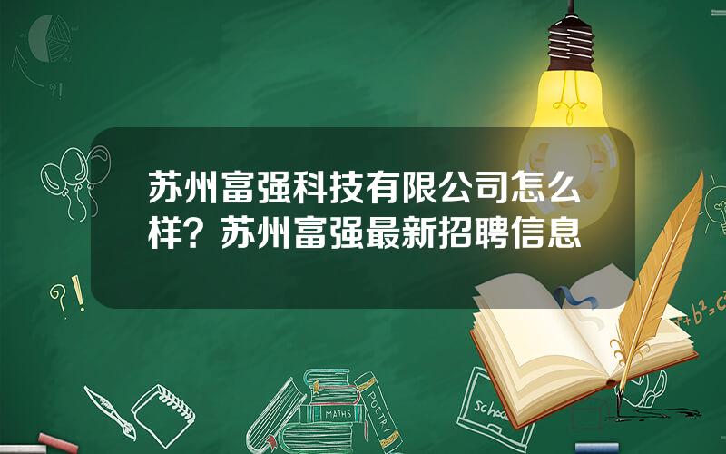 苏州富强科技有限公司怎么样？苏州富强最新招聘信息