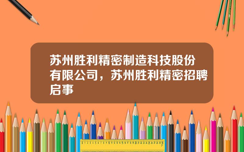 苏州胜利精密制造科技股份有限公司，苏州胜利精密招聘启事