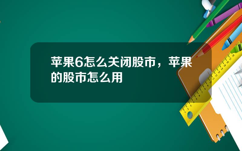 苹果6怎么关闭股市，苹果的股市怎么用