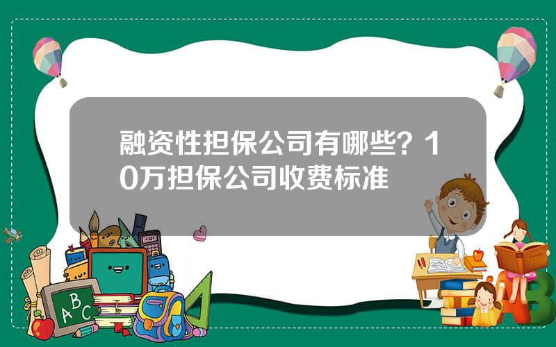 融资性担保公司有哪些？10万担保公司收费标准