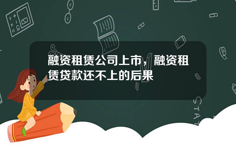 融资租赁公司上市，融资租赁贷款还不上的后果