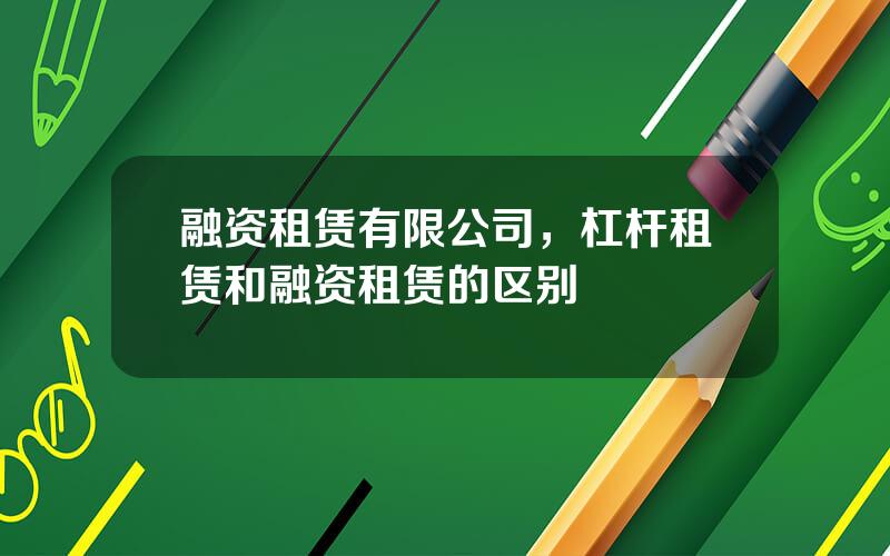 融资租赁有限公司，杠杆租赁和融资租赁的区别