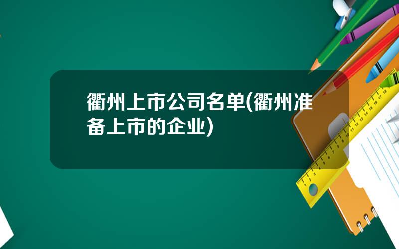 衢州上市公司名单(衢州准备上市的企业)