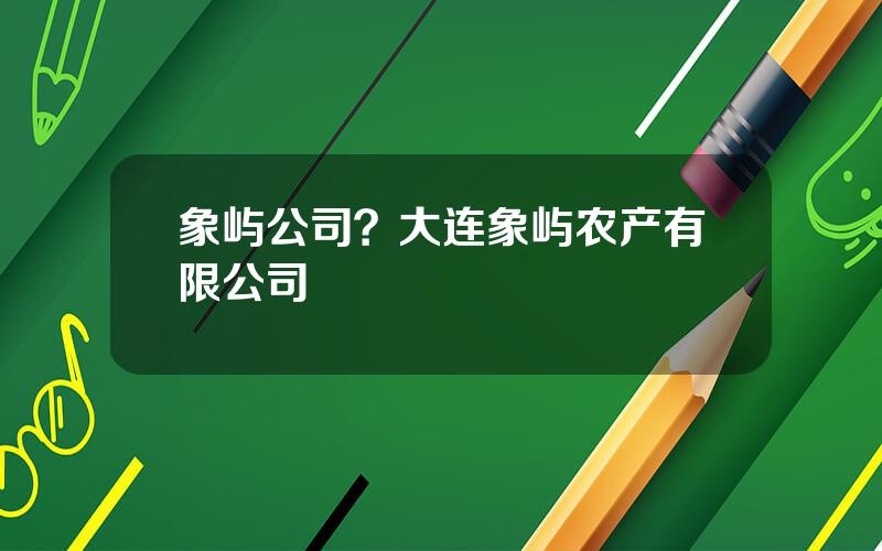 象屿公司？大连象屿农产有限公司