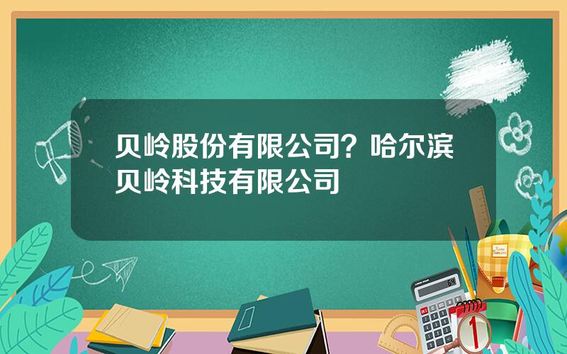 贝岭股份有限公司？哈尔滨贝岭科技有限公司