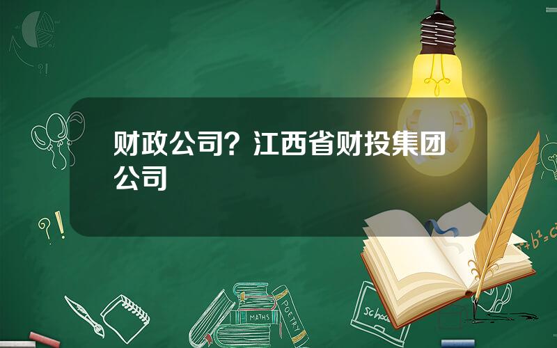 财政公司？江西省财投集团公司