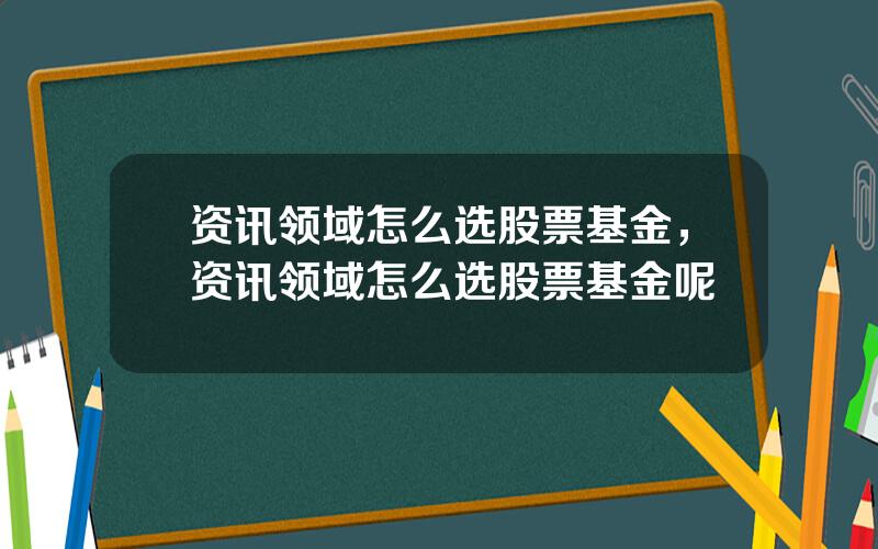 资讯领域怎么选股票基金，资讯领域怎么选股票基金呢